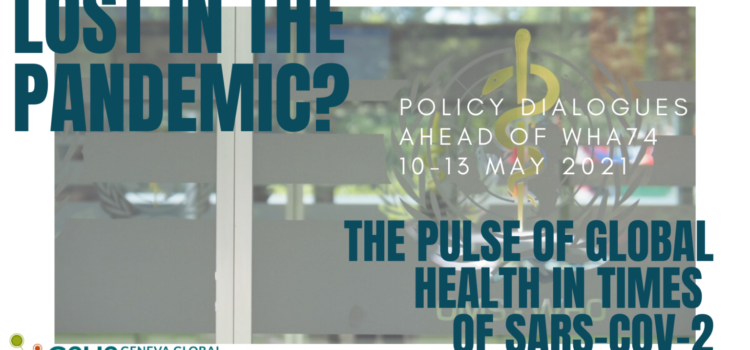 Lost in the Pandemic? The pulse of global health in times of SARS-CoV-2: Policy dialogues ahead of the 74th World Health Assembly